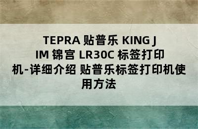 TEPRA 贴普乐 KING JIM 锦宫 LR30C 标签打印机-详细介绍 贴普乐标签打印机使用方法